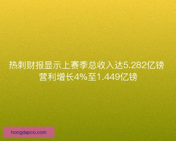 热刺财报显示上赛季总收入达5.282亿镑 营利增长4%至1.449亿镑