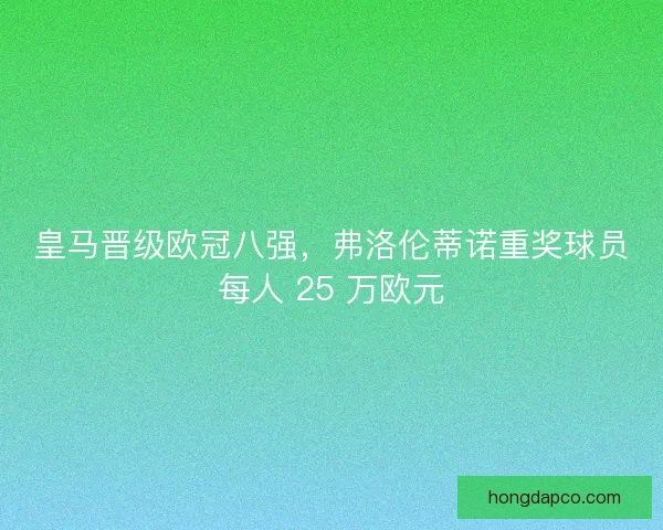 皇马晋级欧冠八强，弗洛伦蒂诺重奖球员每人 25 万欧元